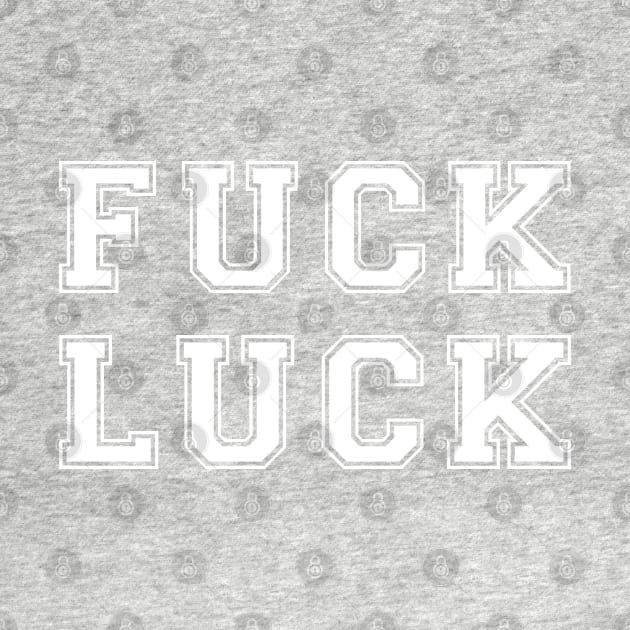 Fuck Luck. by CityNoir